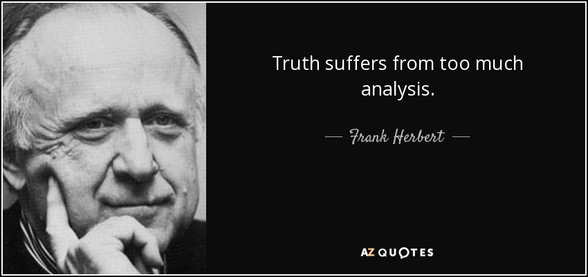 Truth suffers from too much analysis. - Frank Herbert