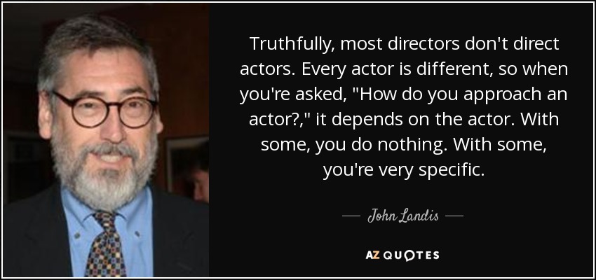 Truthfully, most directors don't direct actors. Every actor is different, so when you're asked, 