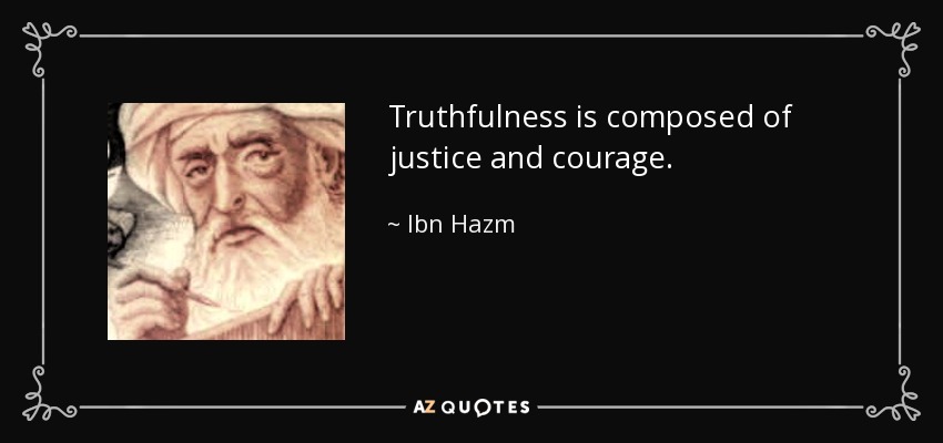 Truthfulness is composed of justice and courage. - Ibn Hazm