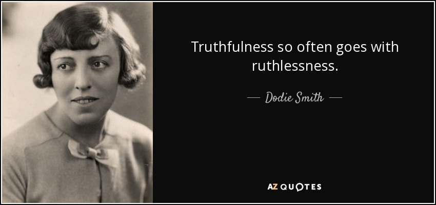 Truthfulness so often goes with ruthlessness. - Dodie Smith