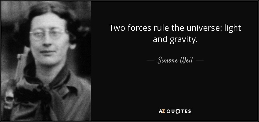 Two forces rule the universe: light and gravity. - Simone Weil