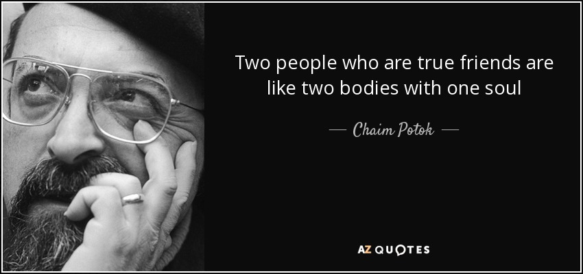 Two people who are true friends are like two bodies with one soul - Chaim Potok