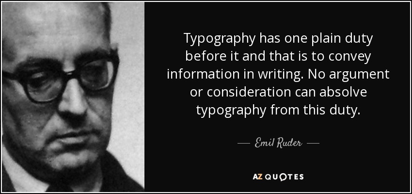 Typography has one plain duty before it and that is to convey information in writing. No argument or consideration can absolve typography from this duty. - Emil Ruder