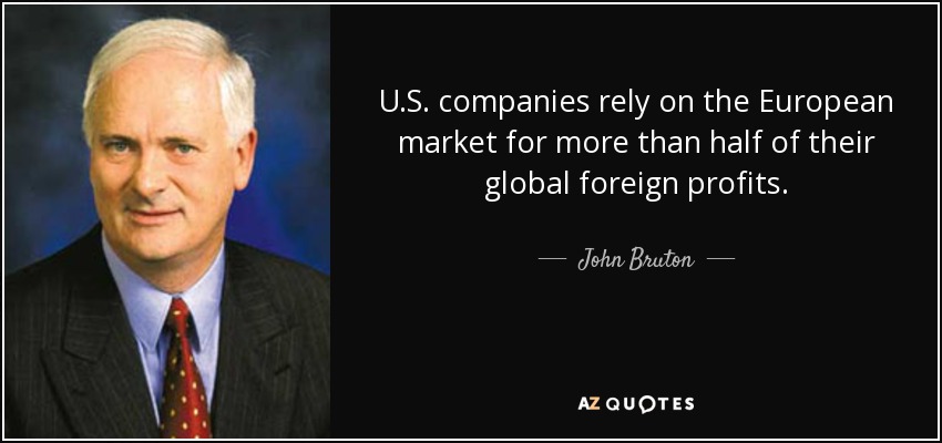 U.S. companies rely on the European market for more than half of their global foreign profits. - John Bruton