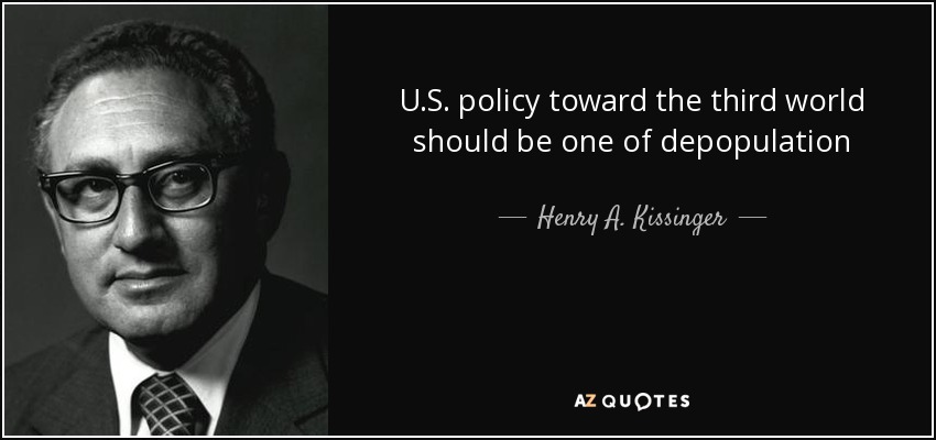 U.S. policy toward the third world should be one of depopulation - Henry A. Kissinger