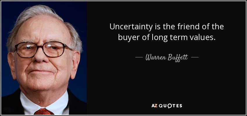 Uncertainty is the friend of the buyer of long term values. - Warren Buffett