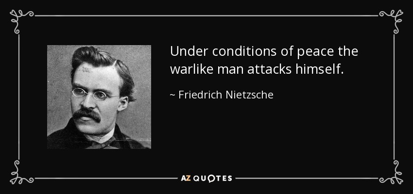 under conditions of peace the warlike man attacks himself