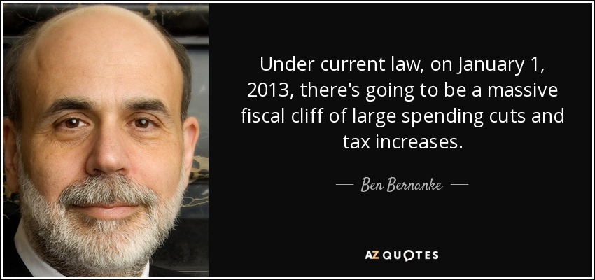 Under current law, on January 1, 2013, there's going to be a massive fiscal cliff of large spending cuts and tax increases. - Ben Bernanke