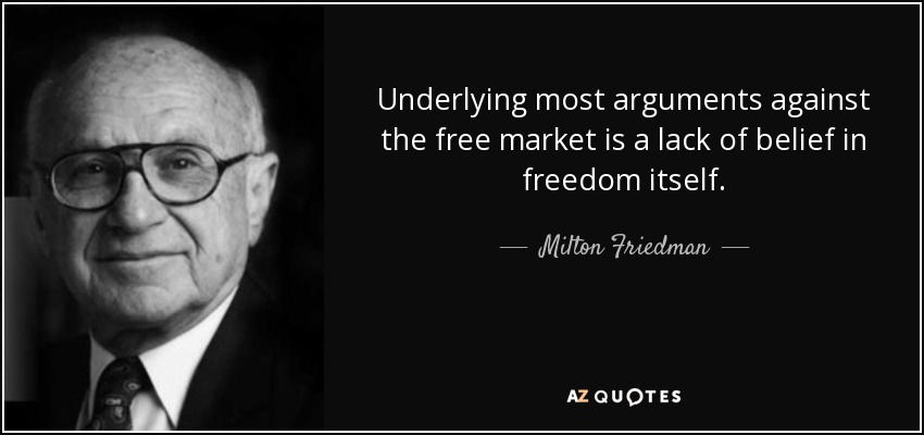 Underlying most arguments against the free market is a lack of belief in freedom itself. - Milton Friedman