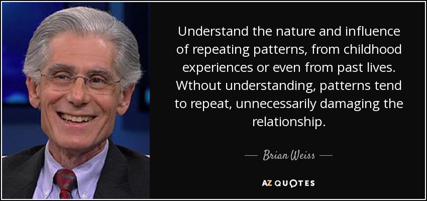 Understand the nature and influence of repeating patterns, from childhood experiences or even from past lives. Wthout understanding, patterns tend to repeat, unnecessarily damaging the relationship. - Brian Weiss