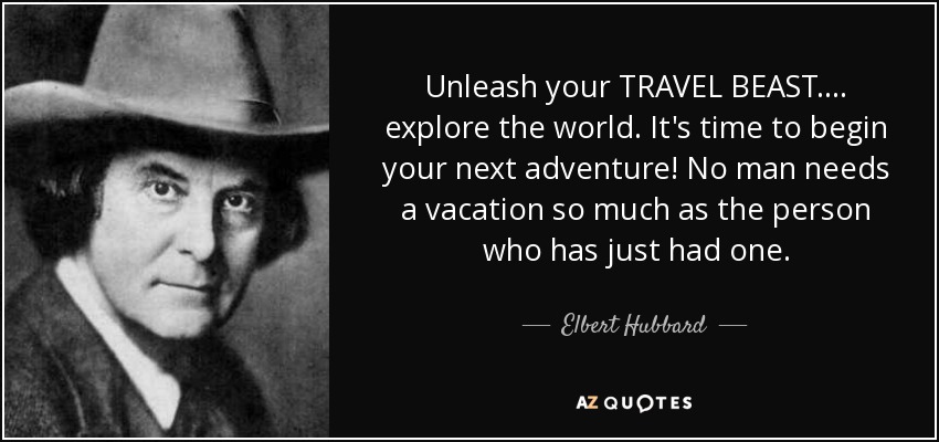 Elbert Hubbard Quote Unleash Your Travel Beast Explore The World It S Time