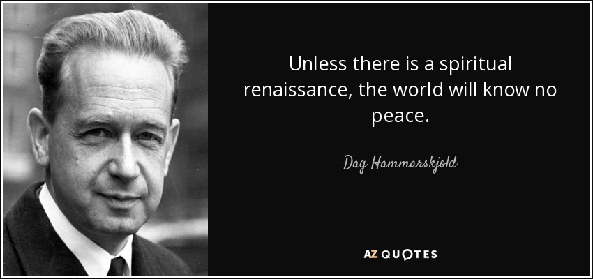 Unless there is a spiritual renaissance, the world will know no peace. - Dag Hammarskjold