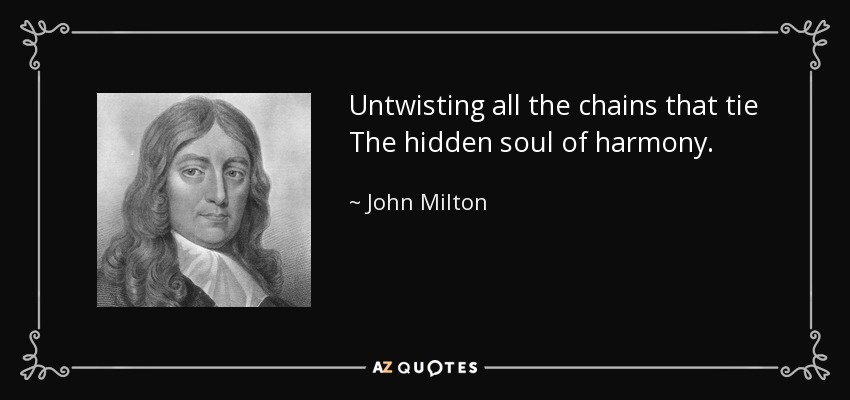 Untwisting all the chains that tie The hidden soul of harmony. - John Milton