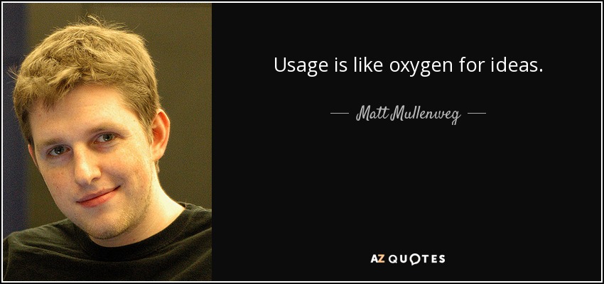Usage is like oxygen for ideas. - Matt Mullenweg