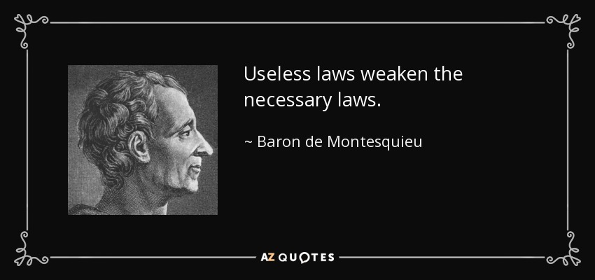 Useless laws weaken the necessary laws. - Baron de Montesquieu