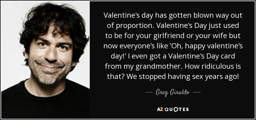 Greg Giraldo quote Valentines day has gotten blown way out of proportion photo