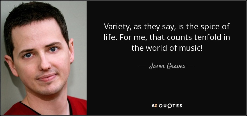 https://www.azquotes.com/picture-quotes/quote-variety-as-they-say-is-the-spice-of-life-for-me-that-counts-tenfold-in-the-world-of-jason-graves-128-6-0646.jpg