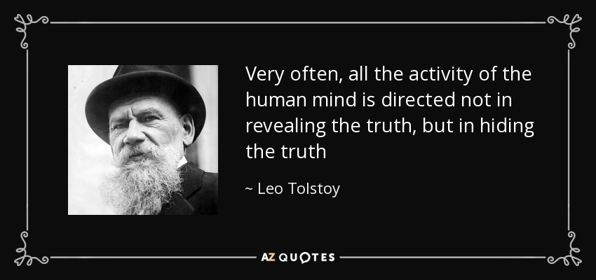 Very often, all the activity of the human mind is directed not in revealing the truth, but in hiding the truth - Leo Tolstoy