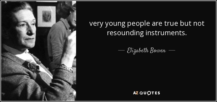 very young people are true but not resounding instruments. - Elizabeth Bowen