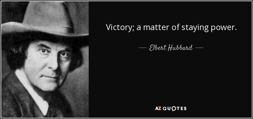 Victory; a matter of staying power. - Elbert Hubbard