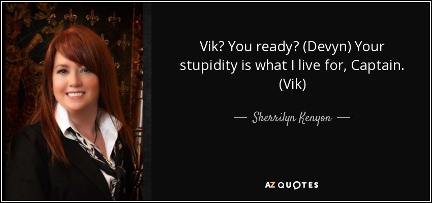 Vik? You ready? (Devyn) Your stupidity is what I live for, Captain. (Vik) - Sherrilyn Kenyon