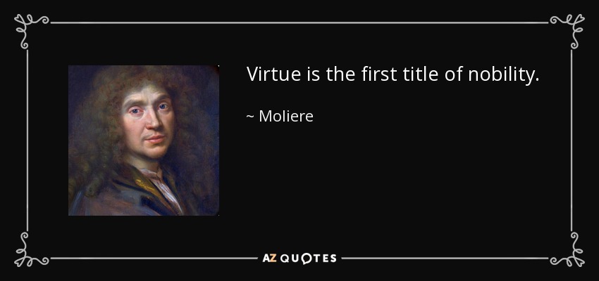 Virtue is the first title of nobility. - Moliere