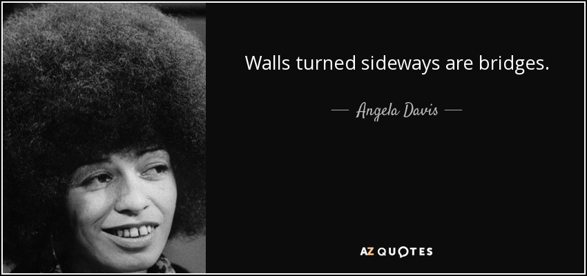 Walls turned sideways are bridges. - Angela Davis