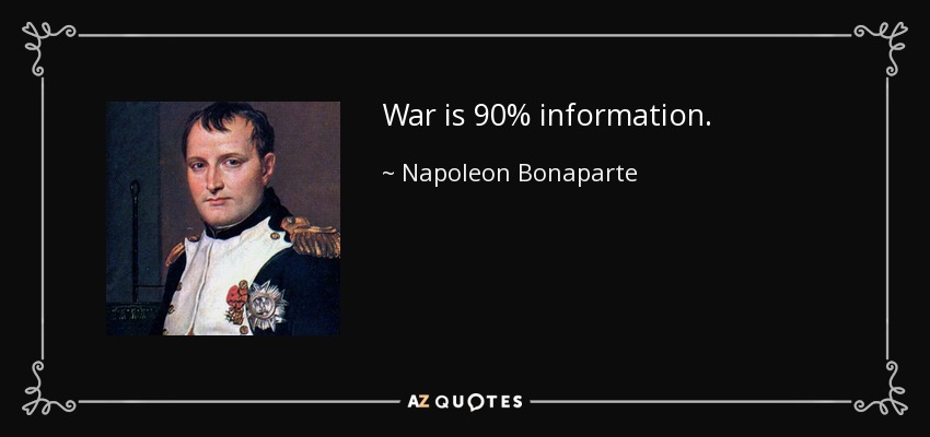 War is 90% information. - Napoleon Bonaparte