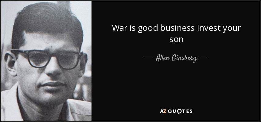 War is good business Invest your son - Allen Ginsberg