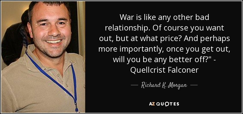 War is like any other bad relationship. Of course you want out, but at what price? And perhaps more importantly, once you get out, will you be any better off?