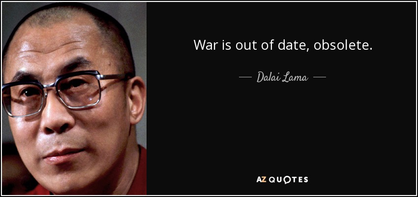 War is out of date, obsolete. - Dalai Lama