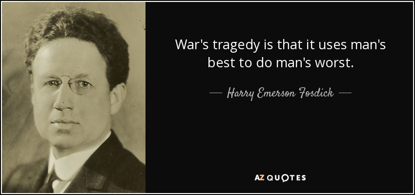 War's tragedy is that it uses man's best to do man's worst. - Harry Emerson Fosdick