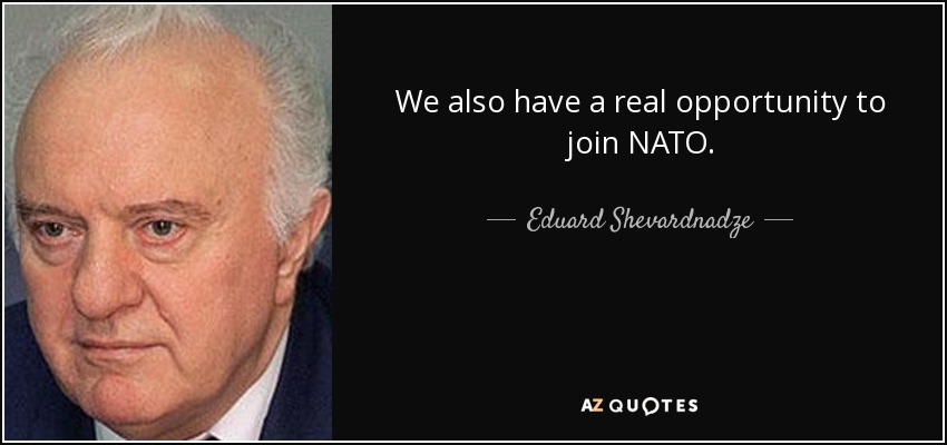 We also have a real opportunity to join NATO. - Eduard Shevardnadze