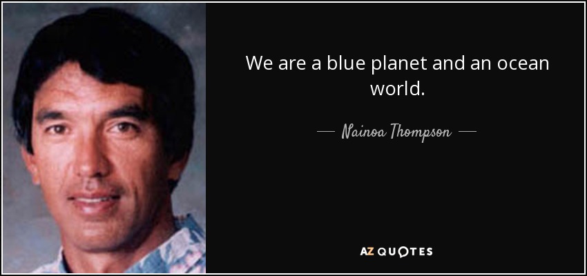 Nainoa Thompson Quote We Are A Blue Planet And An Ocean World