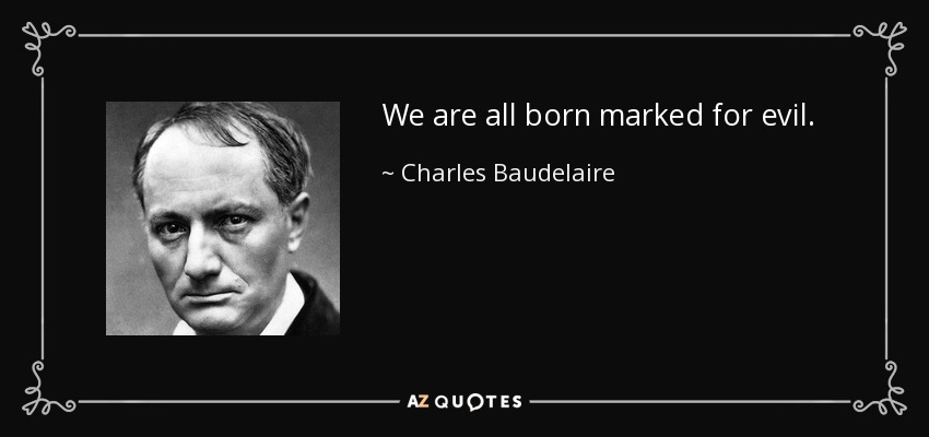 We are all born marked for evil. - Charles Baudelaire