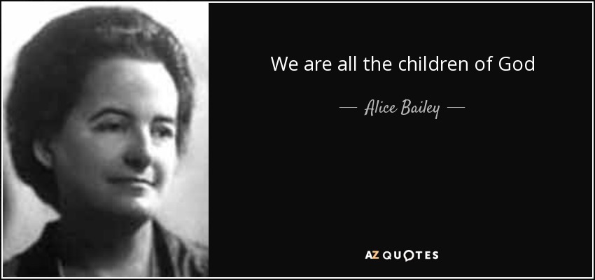 We are all the children of God - Alice Bailey