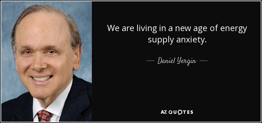 We are living in a new age of energy supply anxiety. - Daniel Yergin