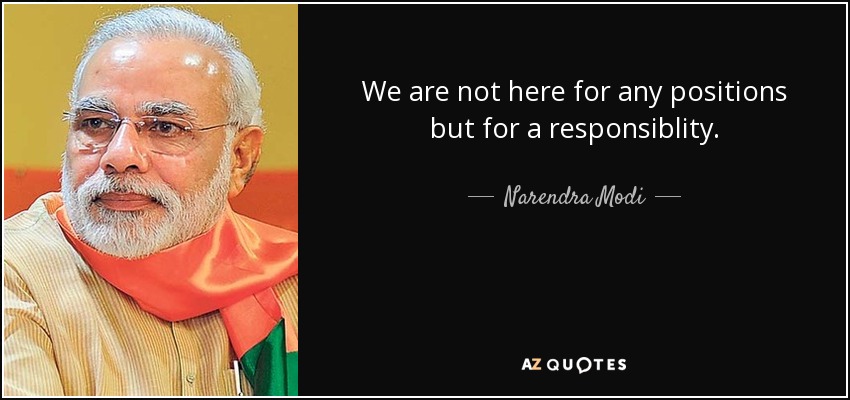 We are not here for any positions but for a responsiblity. - Narendra Modi