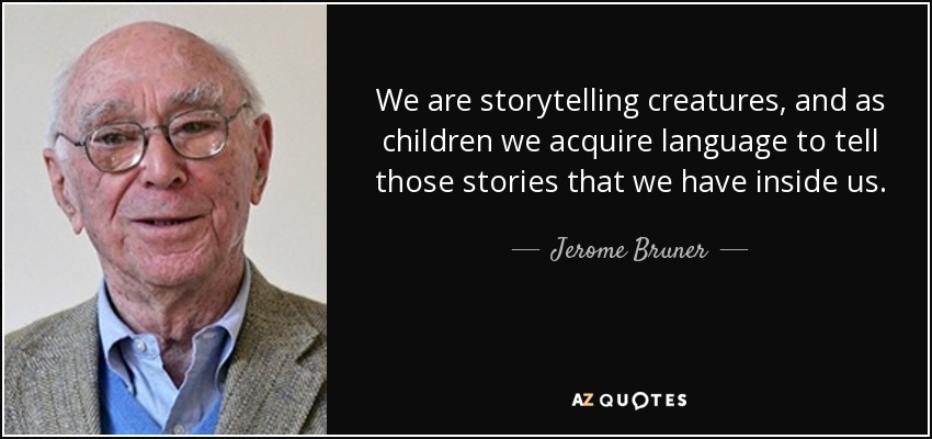 We are storytelling creatures, and as children we acquire language to tell those stories that we have inside us. - Jerome Bruner