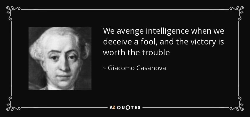 We avenge intelligence when we deceive a fool, and the victory is worth the trouble - Giacomo Casanova