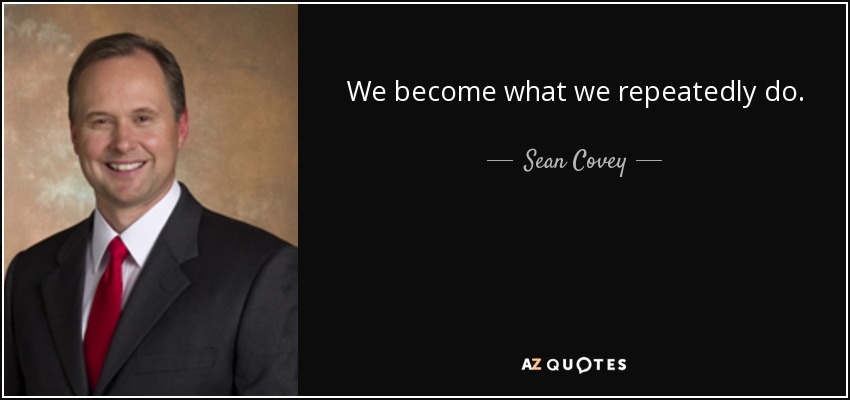 We become what we repeatedly do. - Sean Covey