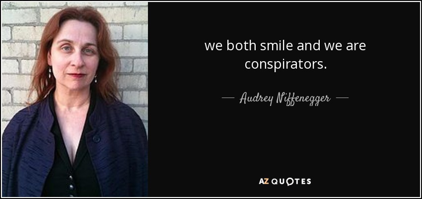 we both smile and we are conspirators. - Audrey Niffenegger