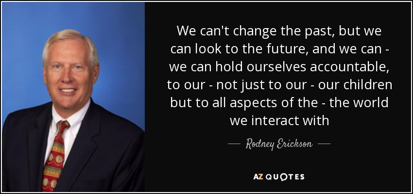 Rodney Erickson Quote We Can T Change The Past But We Can Look To