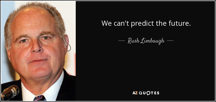 We can't predict the future. - Rush Limbaugh