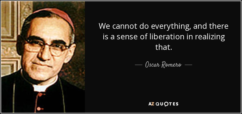 Oscar Romero quote: We cannot do everything, and there is a sense of...