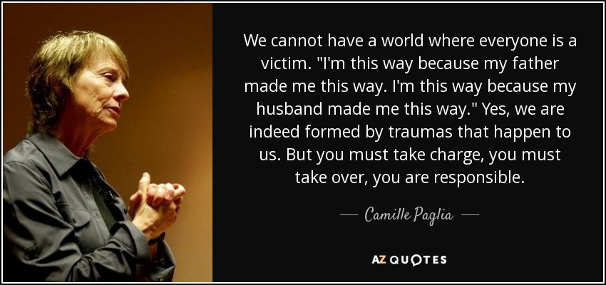 We cannot have a world where everyone is a victim. 