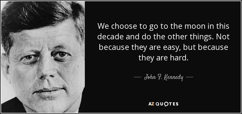 John F. Kennedy quote: We choose to go to the moon in this decade...