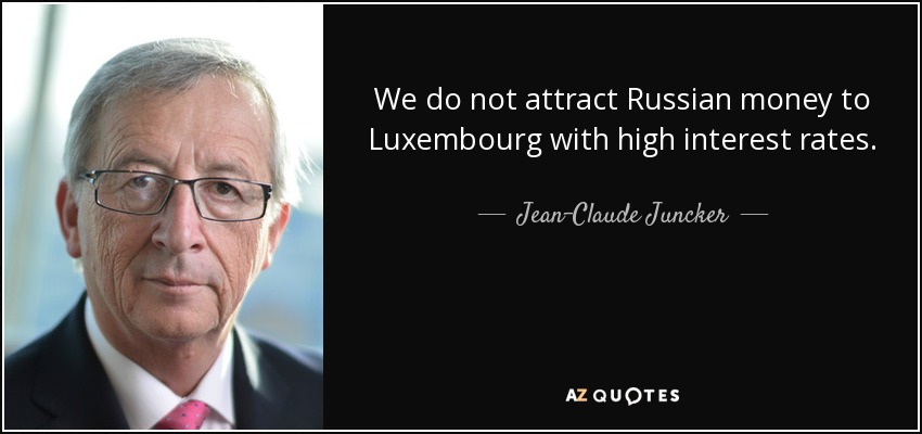 We do not attract Russian money to Luxembourg with high interest rates. - Jean-Claude Juncker