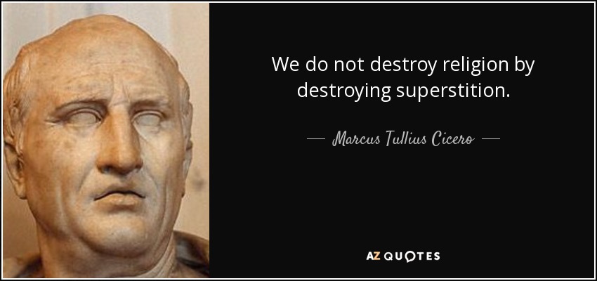 We do not destroy religion by destroying superstition. - Marcus Tullius Cicero