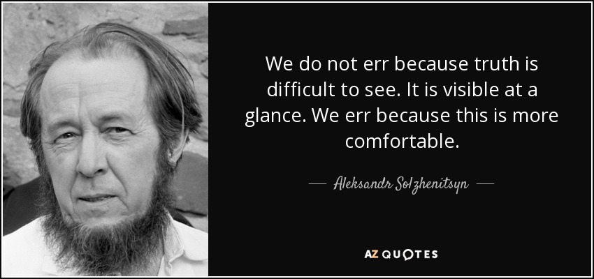 We do not err because truth is difficult to see. It is visible at a glance. We err because this is more comfortable. - Aleksandr Solzhenitsyn